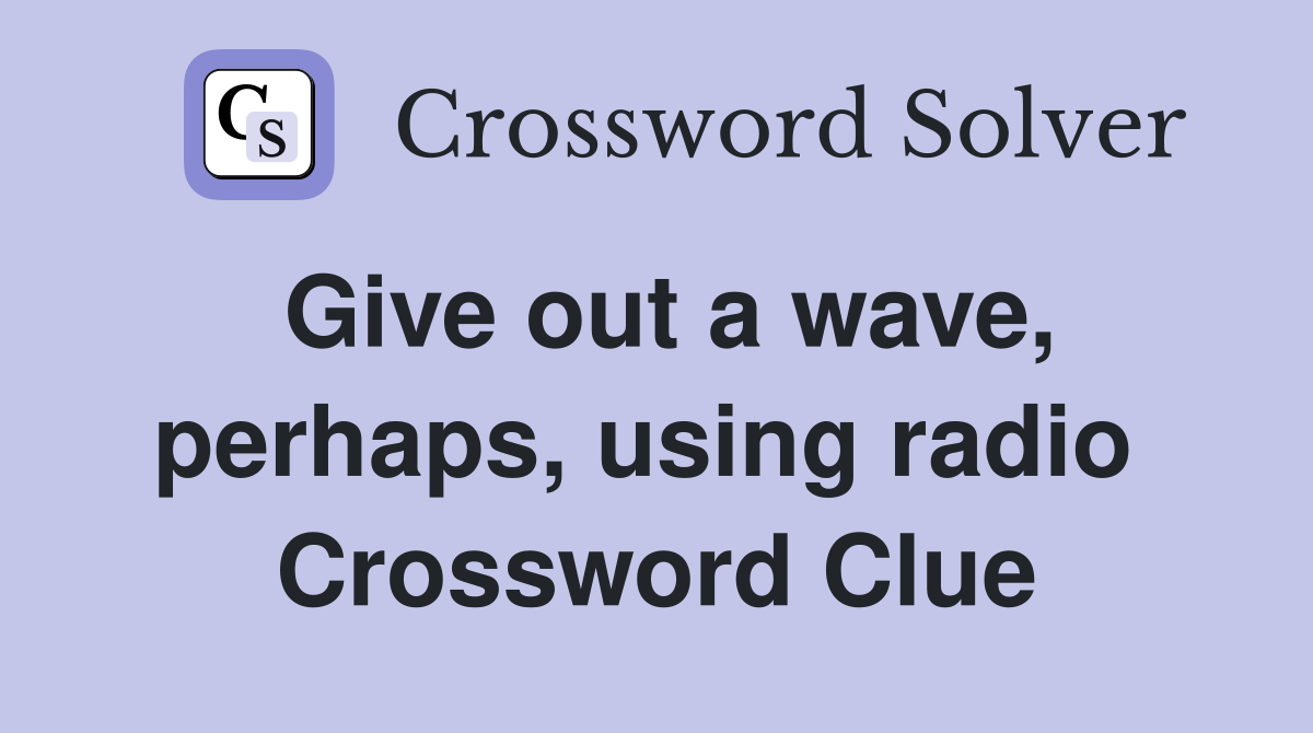 Give out a wave, perhaps, using radio  Crossword Clue