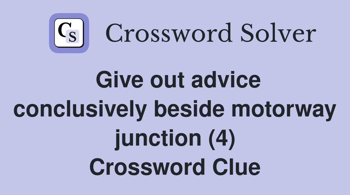 Give out advice conclusively beside motorway junction (4) Crossword Clue