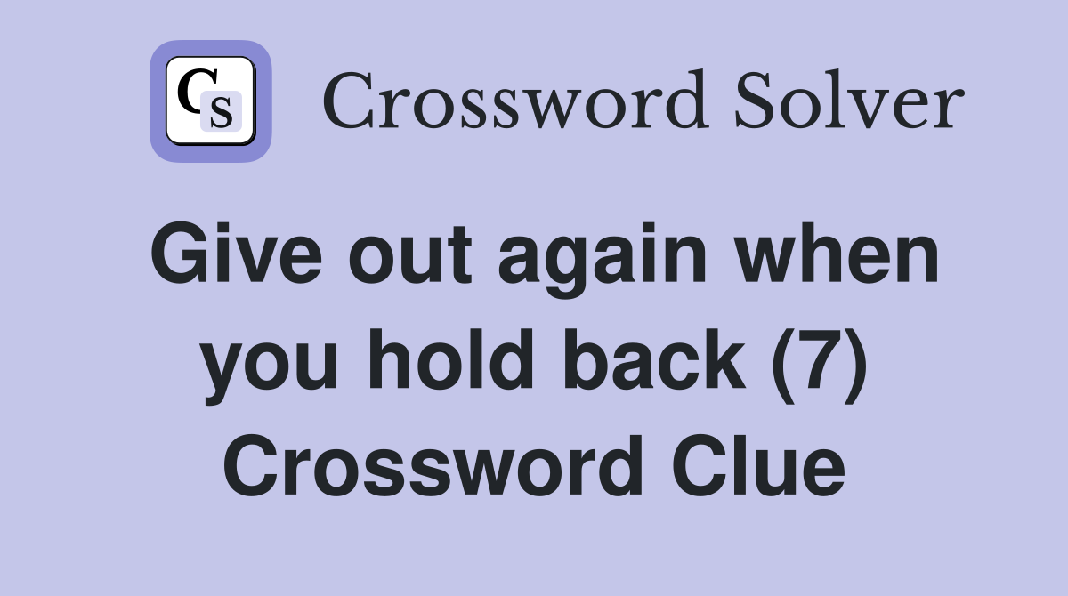 Give out again when you hold back (7) Crossword Clue