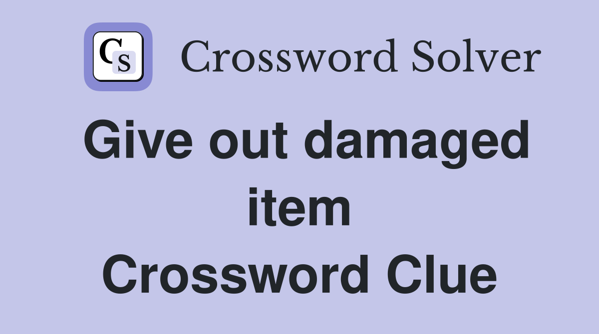 Give out damaged item Crossword Clue