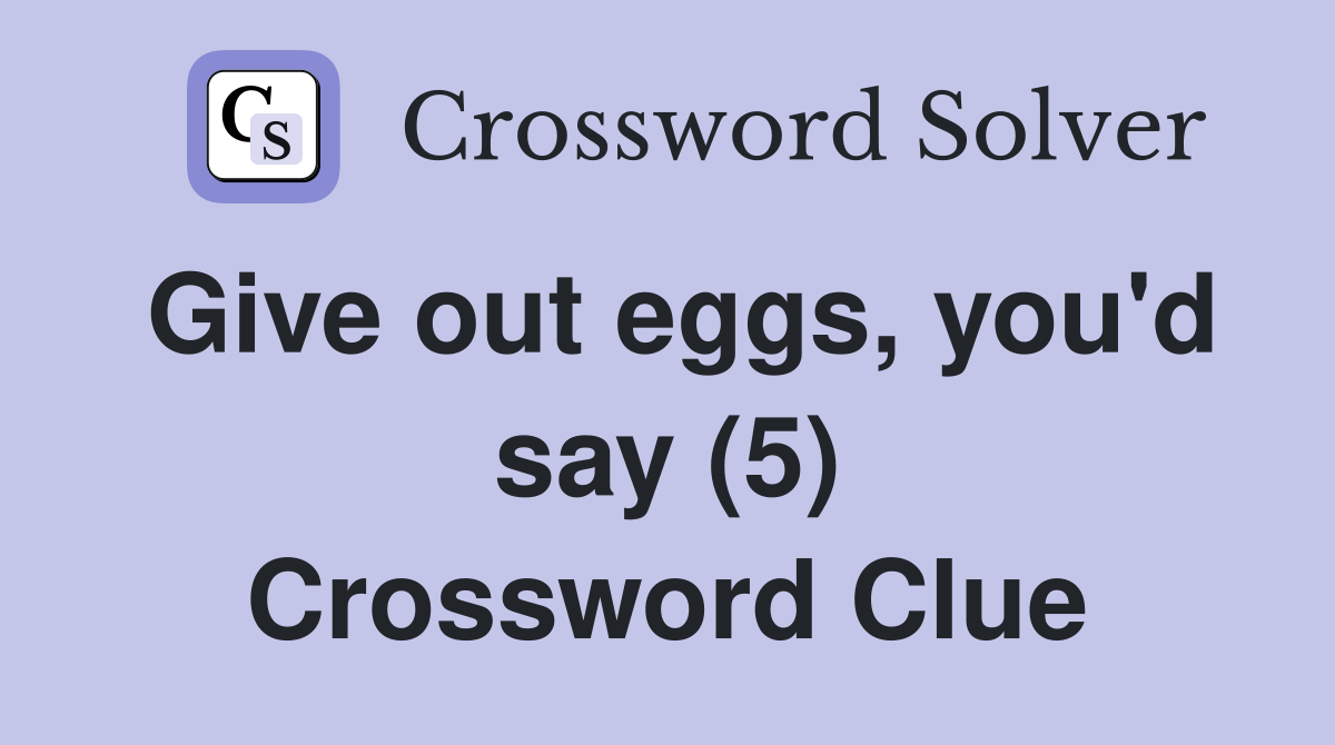 Give out eggs, you'd say (5) Crossword Clue