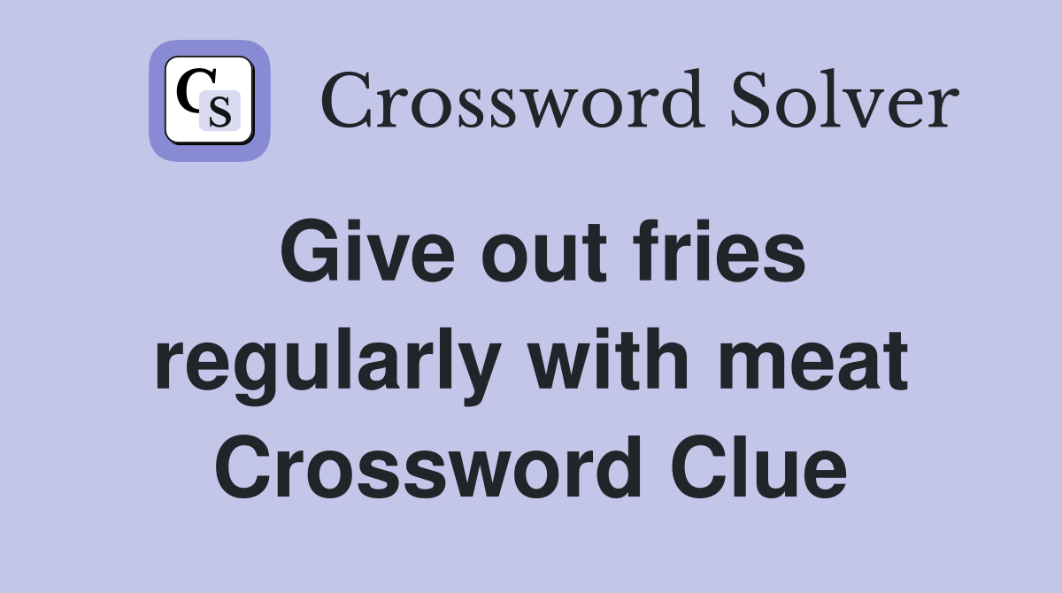 Give out fries regularly with meat Crossword Clue