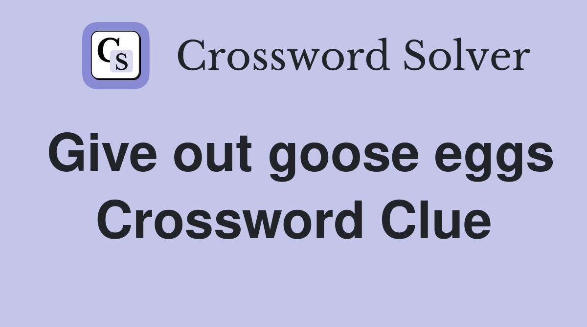 Give out goose eggs Crossword Clue
