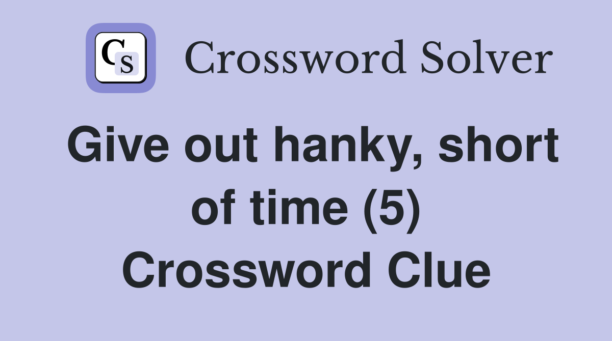 Give out hanky, short of time (5) Crossword Clue