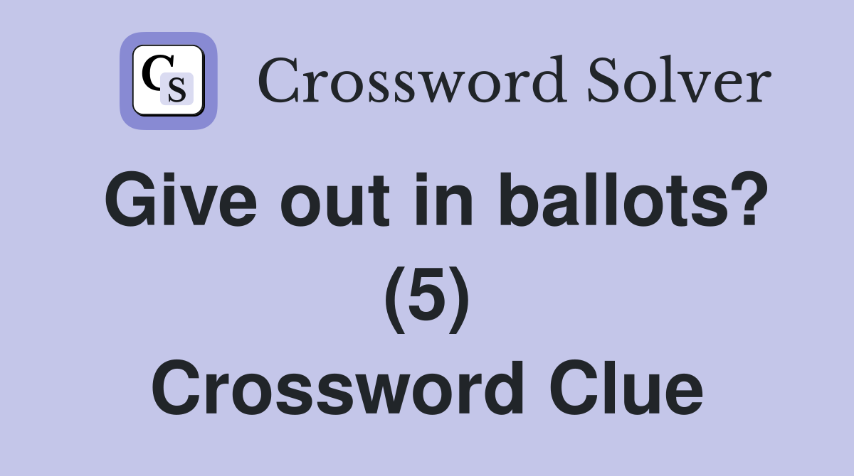 Give out in ballots? (5) Crossword Clue