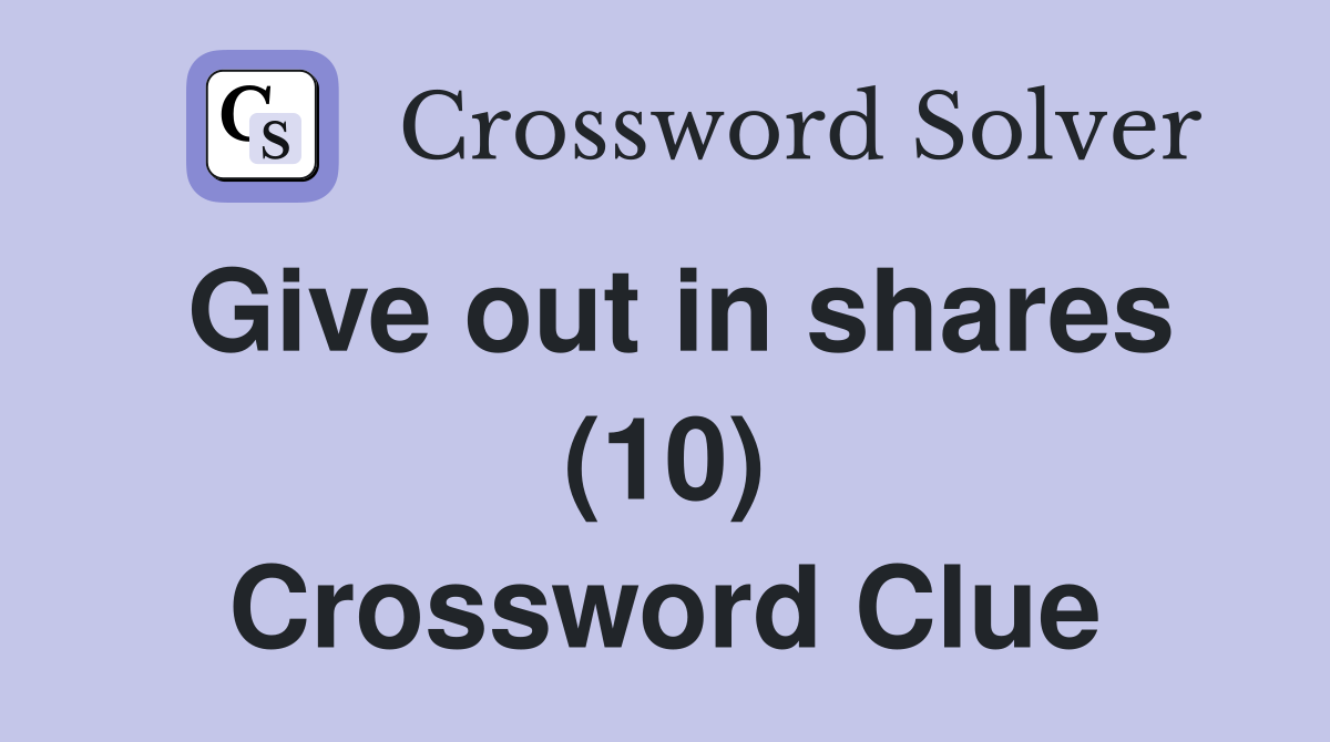 Give out in shares (10) Crossword Clue