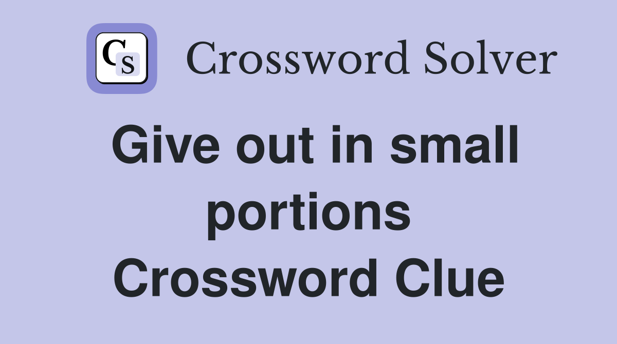 Give out in small portions Crossword Clue