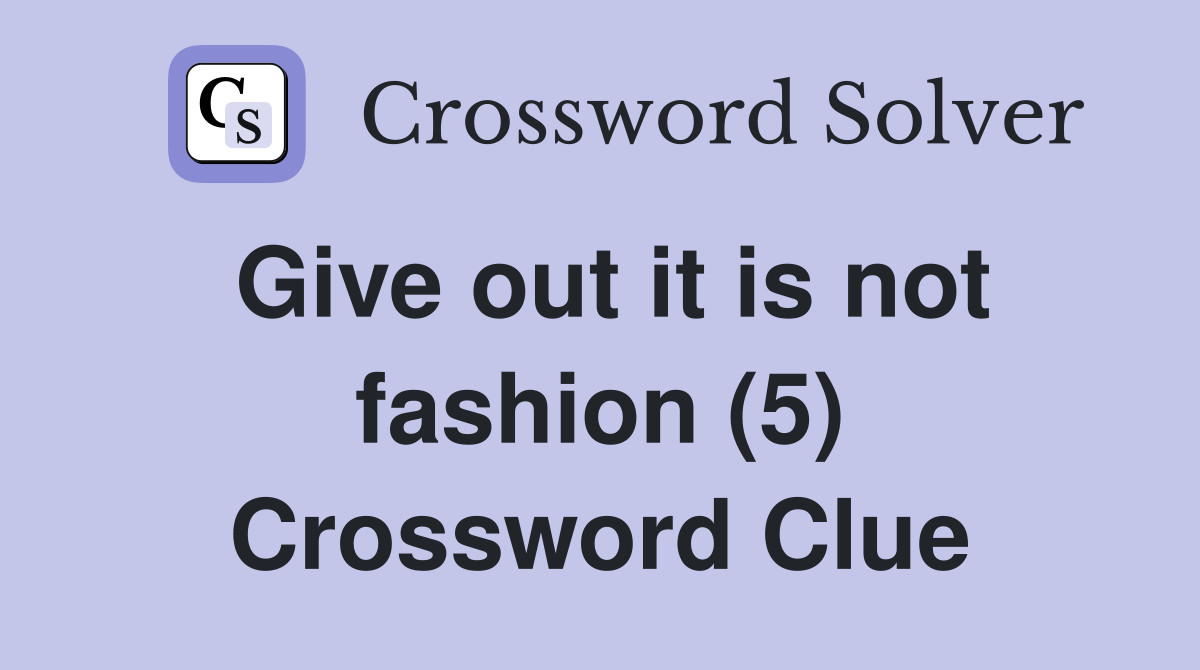 Give out it is not fashion (5) Crossword Clue