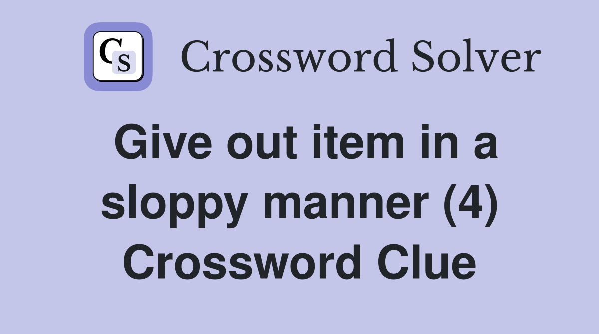 Give out item in a sloppy manner (4) Crossword Clue Answers