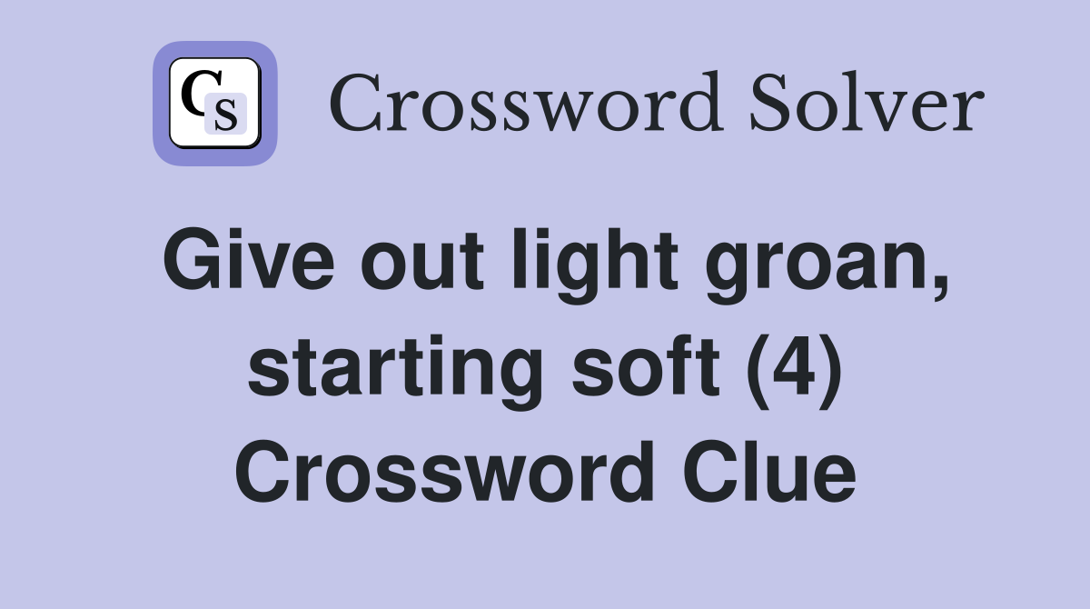 Give out light groan, starting soft (4) Crossword Clue