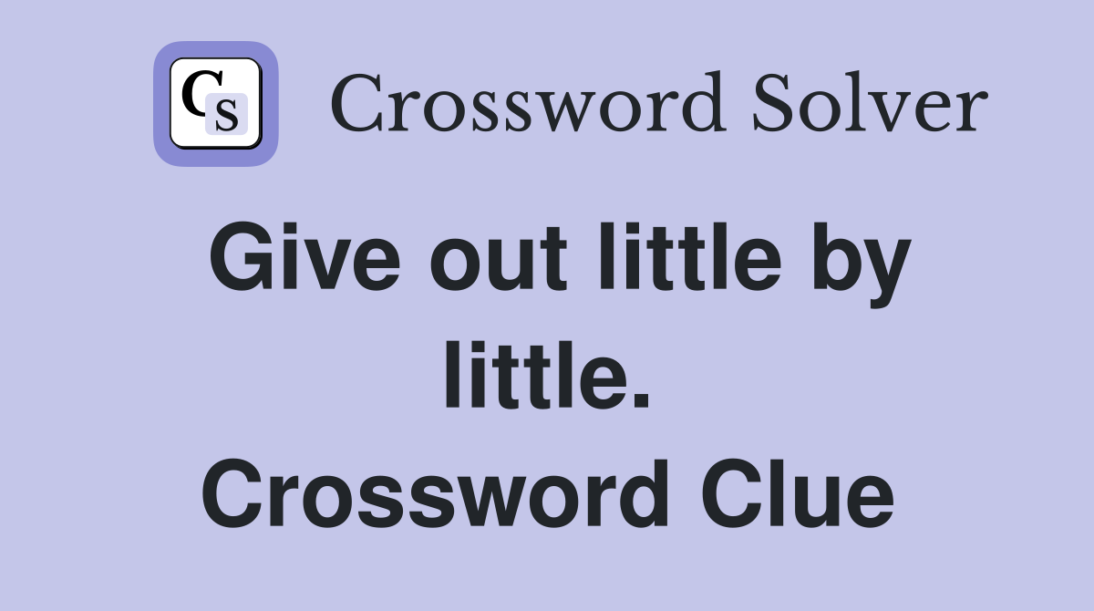Give out little by little. Crossword Clue