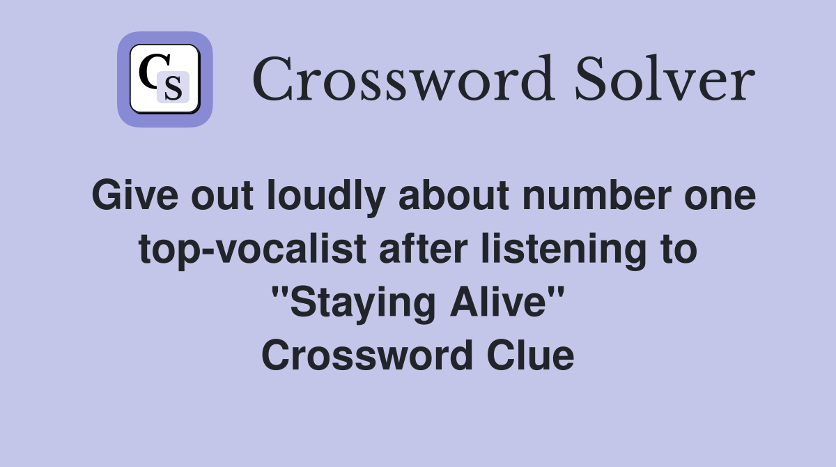 Give out loudly about number one top-vocalist after listening to "Staying Alive" Crossword Clue