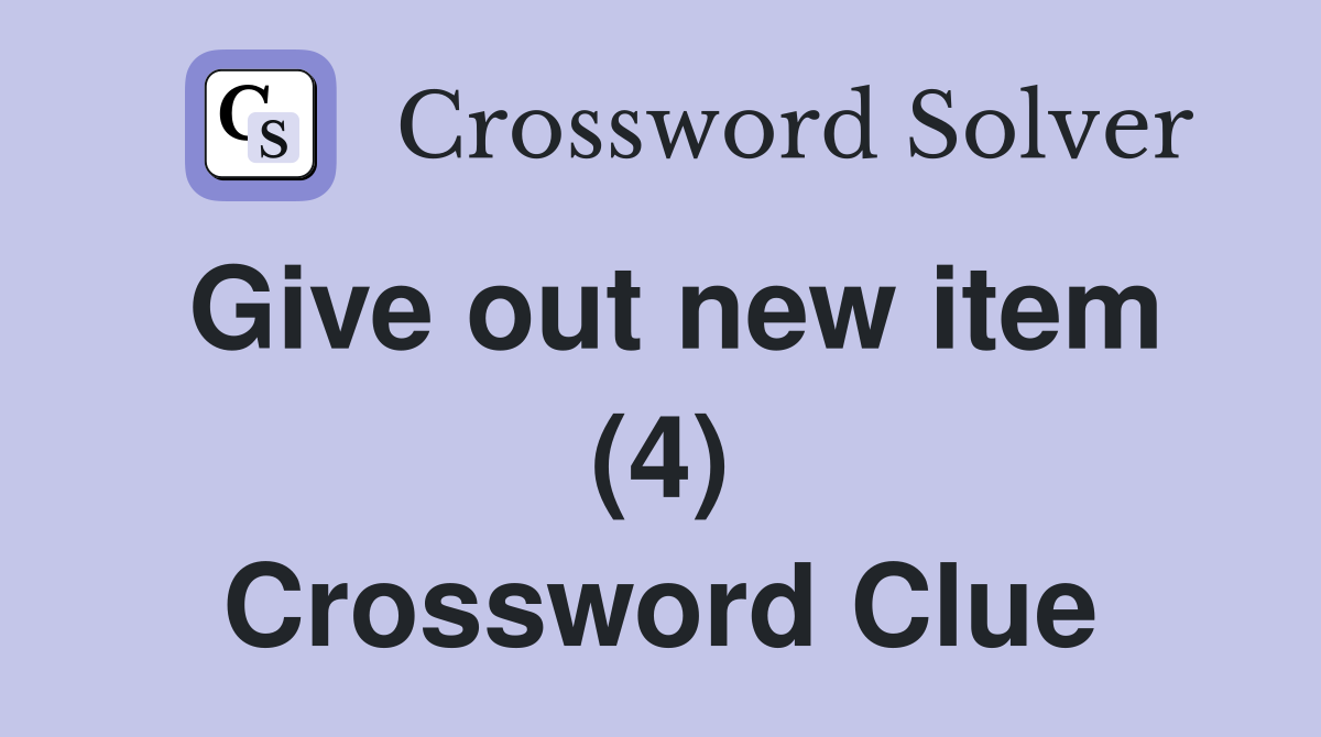 Give out new item (4) Crossword Clue