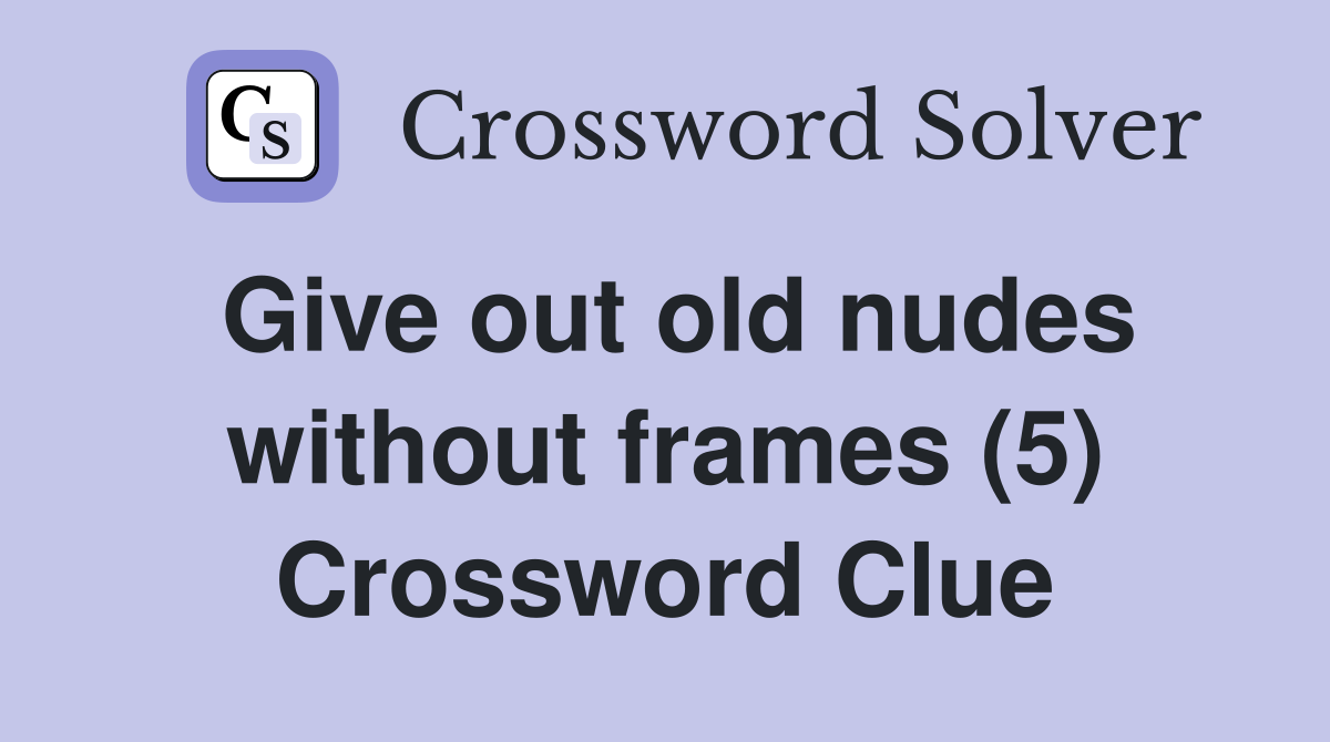 Give out old nudes without frames (5) Crossword Clue