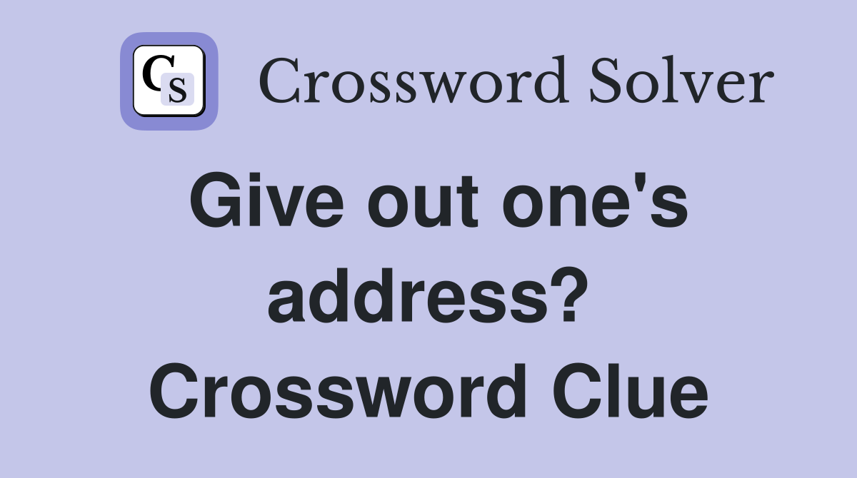 Give out one's address? Crossword Clue