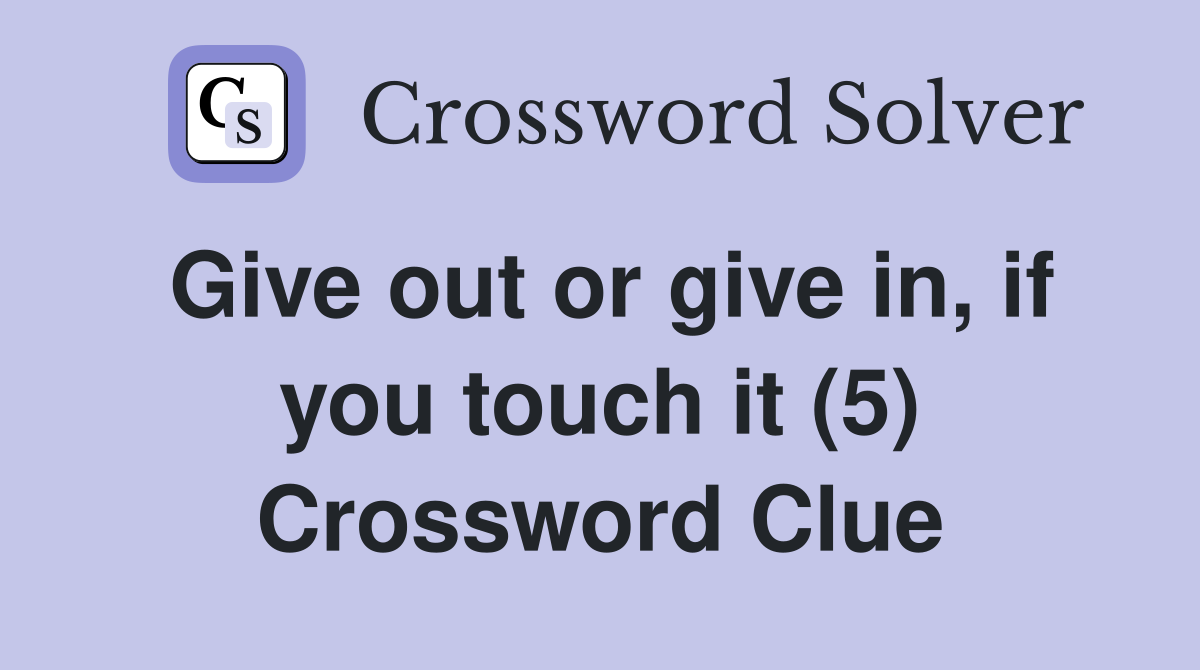 Give out or give in, if you touch it (5) Crossword Clue