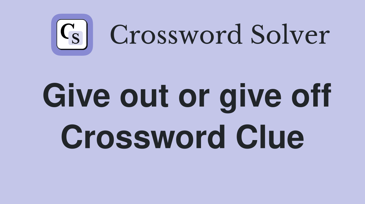 Give out or give off Crossword Clue