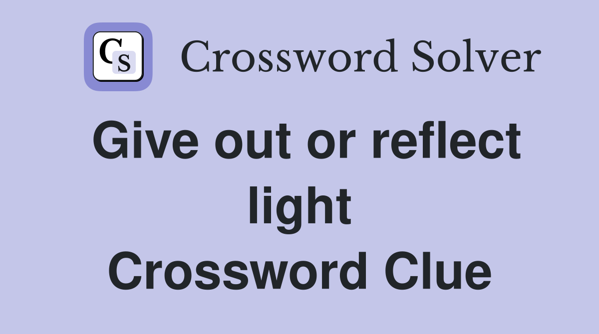 Give out or reflect light Crossword Clue