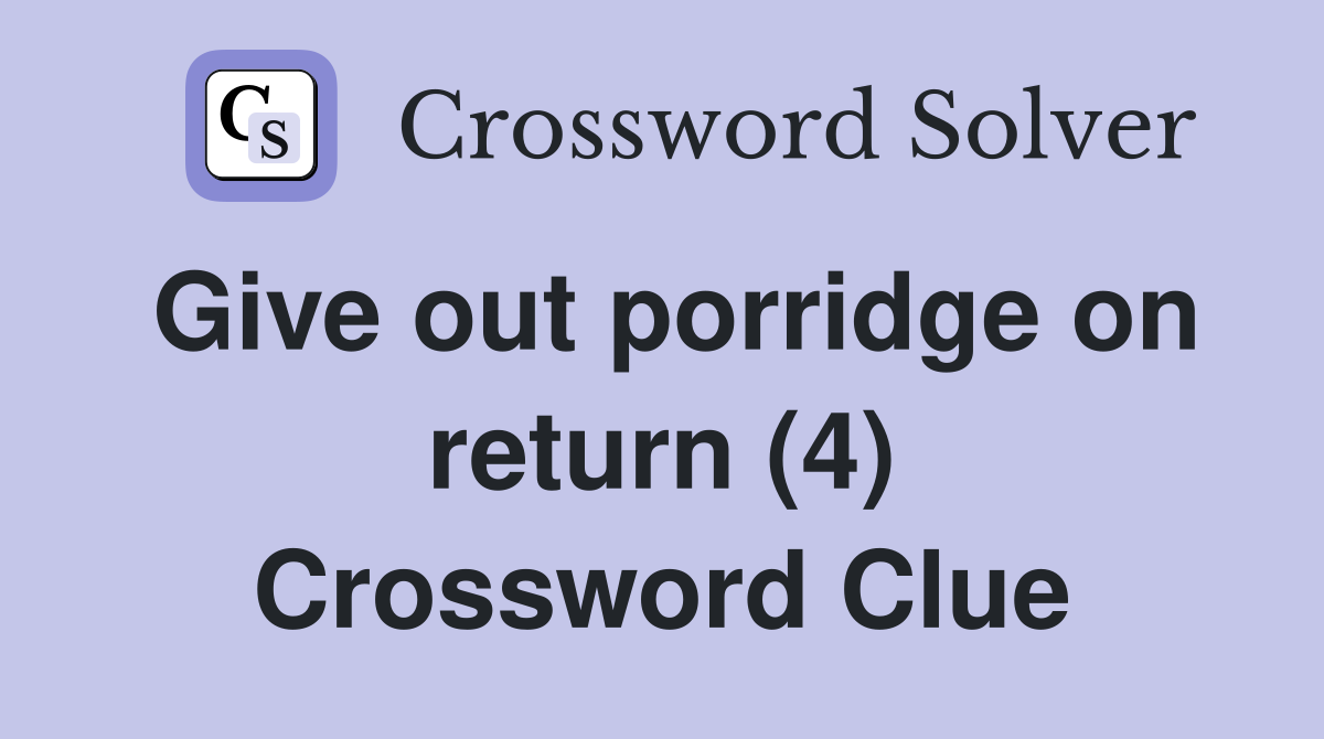 Give out porridge on return (4) Crossword Clue
