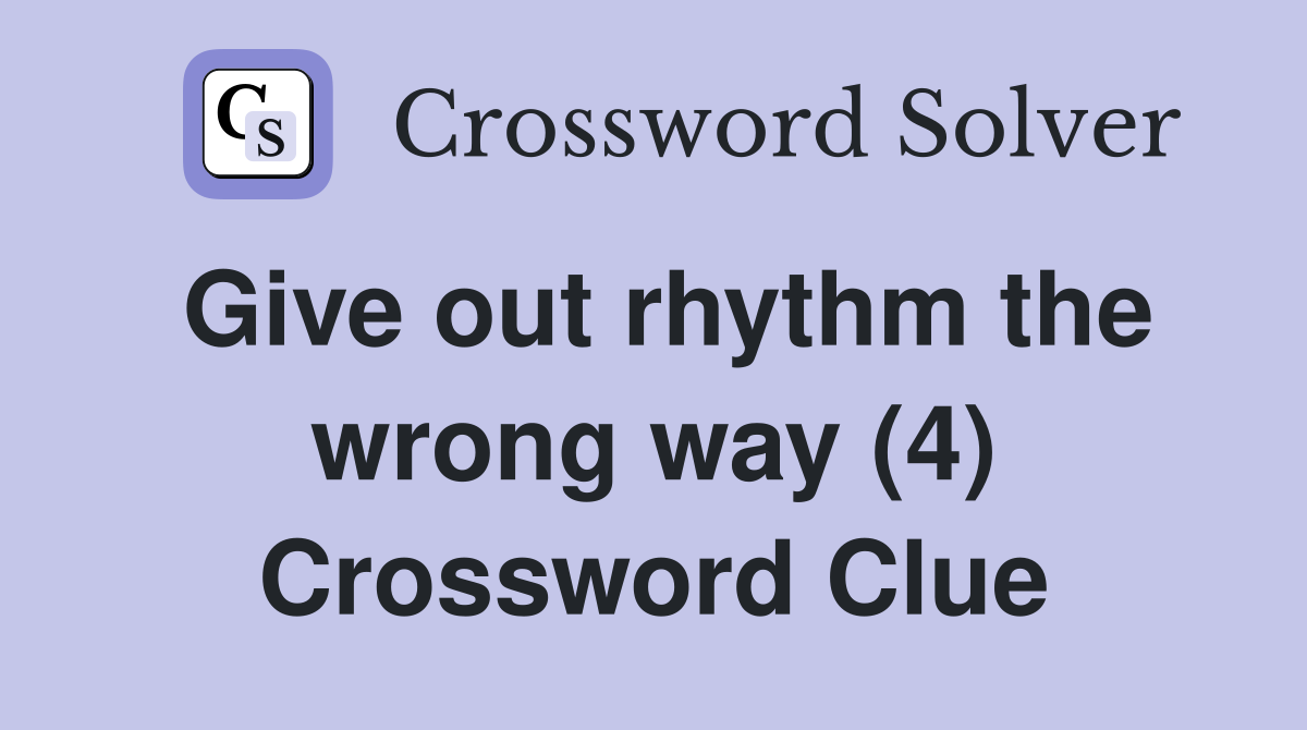 Give out rhythm the wrong way (4) Crossword Clue