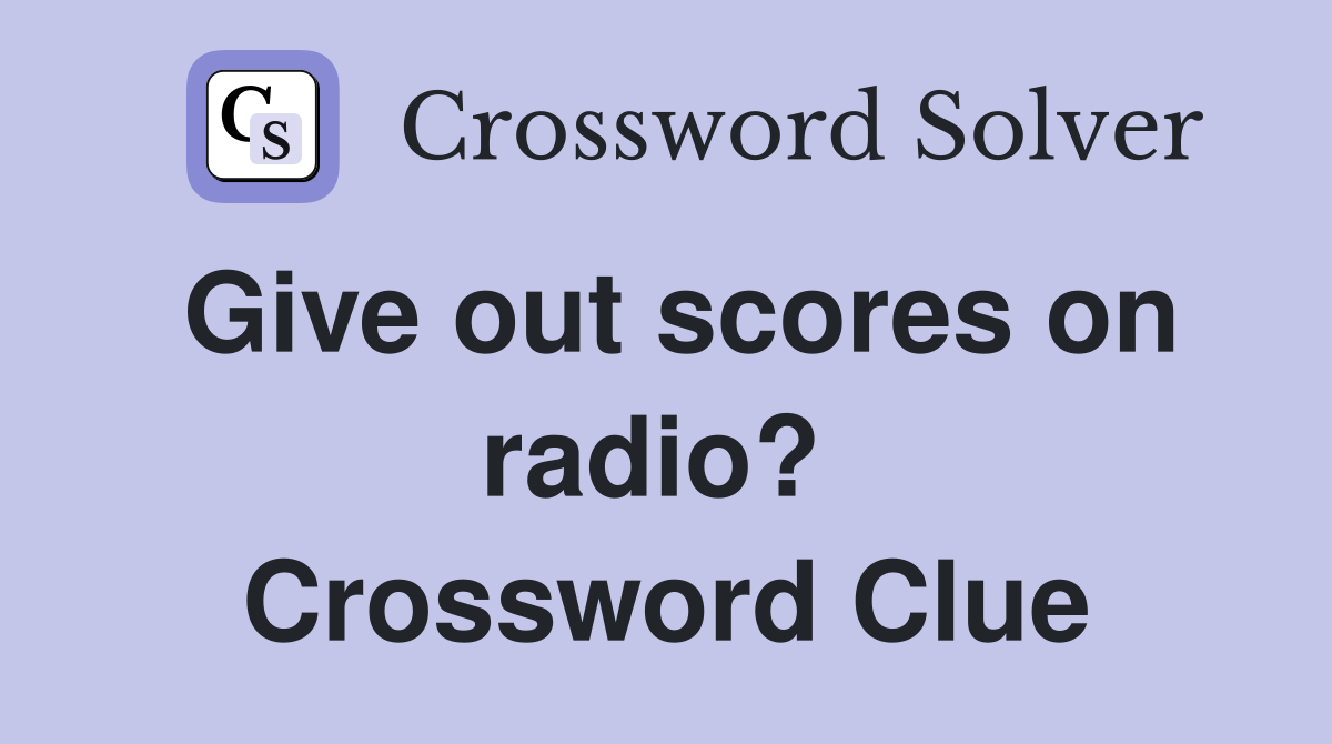 Give out scores on radio?  Crossword Clue