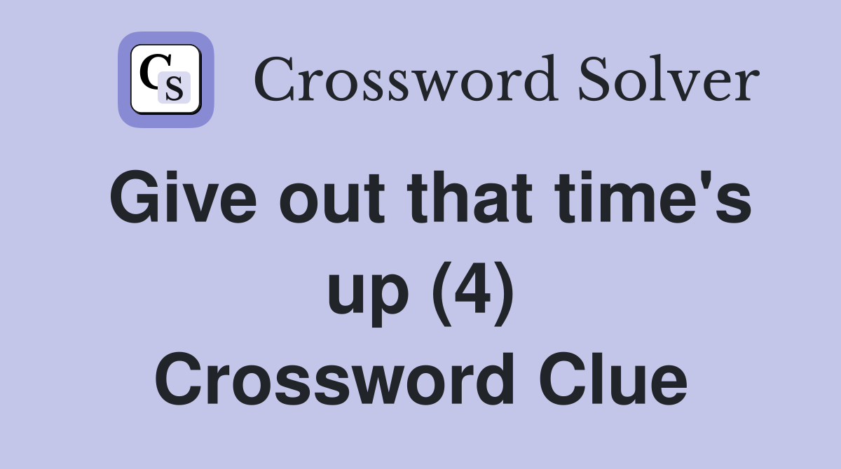 Give out that time's up (4) Crossword Clue