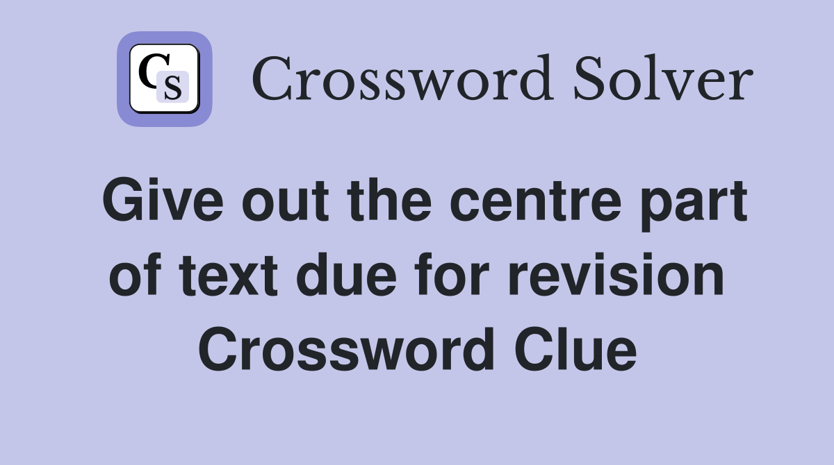 Give out the centre part of text due for revision Crossword Clue