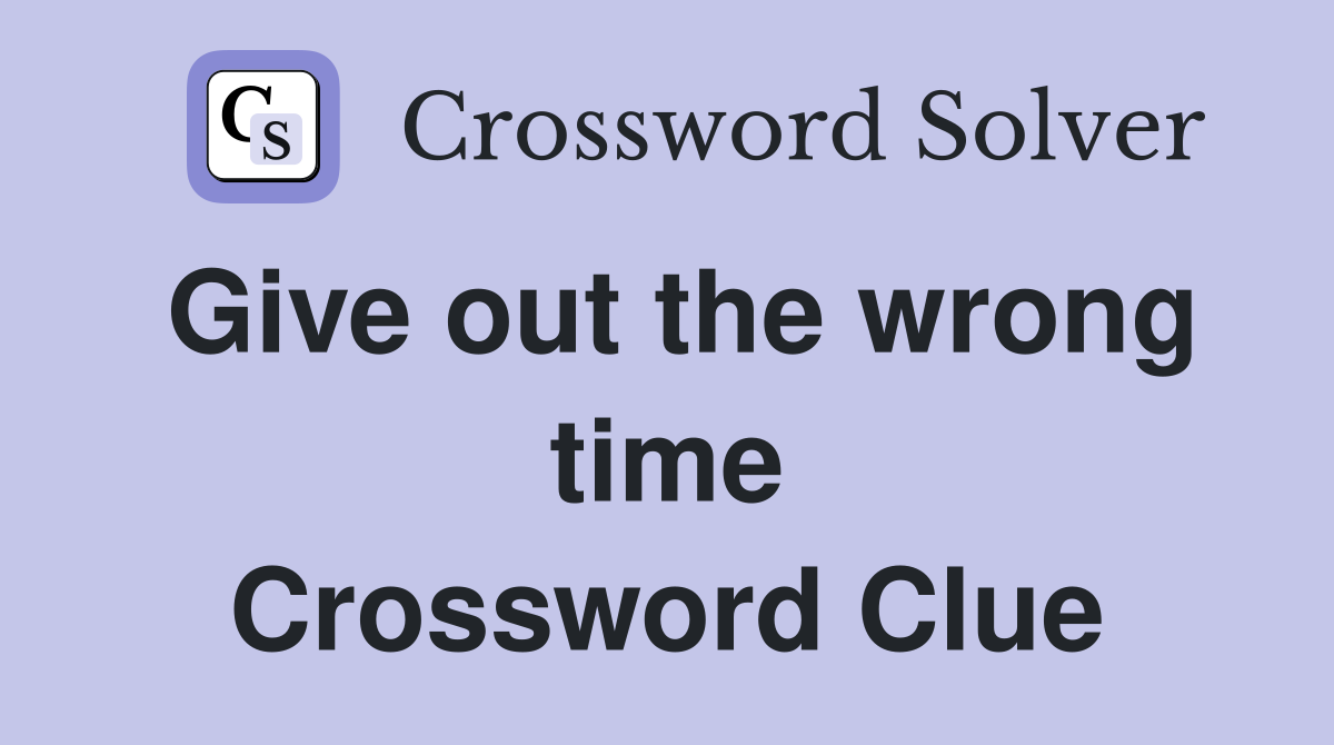 Give out the wrong time Crossword Clue