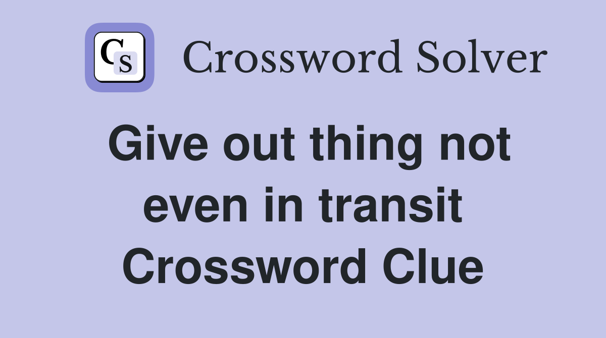 Give out thing not even in transit Crossword Clue