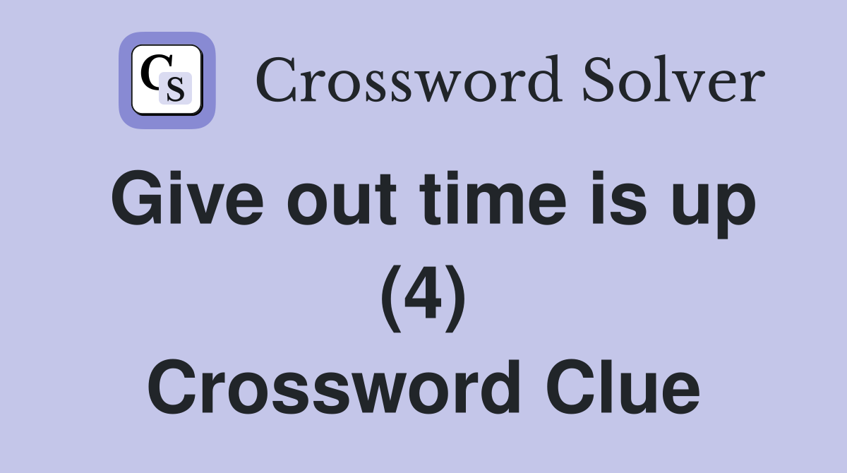 Give out time is up (4) Crossword Clue