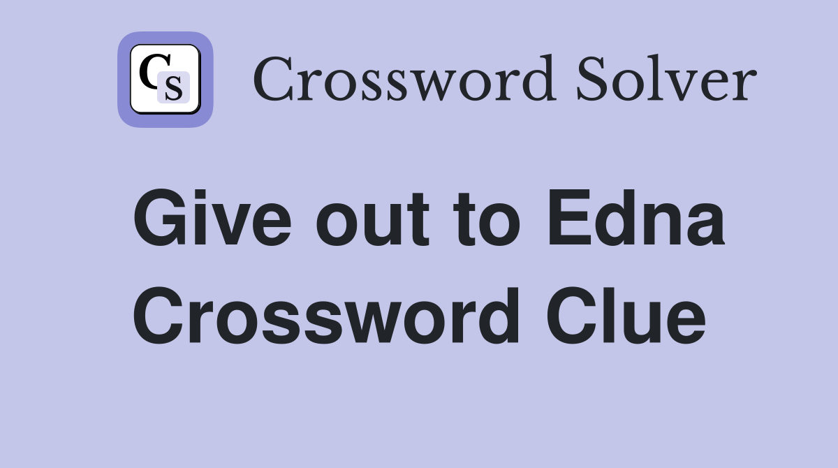 Give out to Edna Crossword Clue