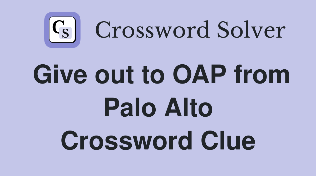 Give out to OAP from Palo Alto Crossword Clue