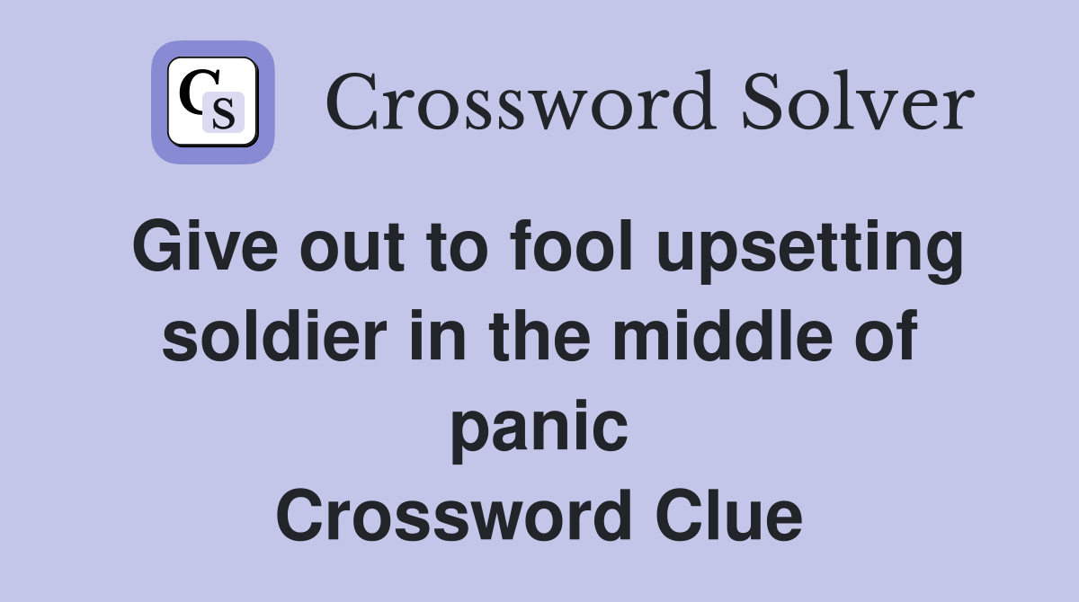 Give out to fool upsetting soldier in the middle of panic Crossword Clue