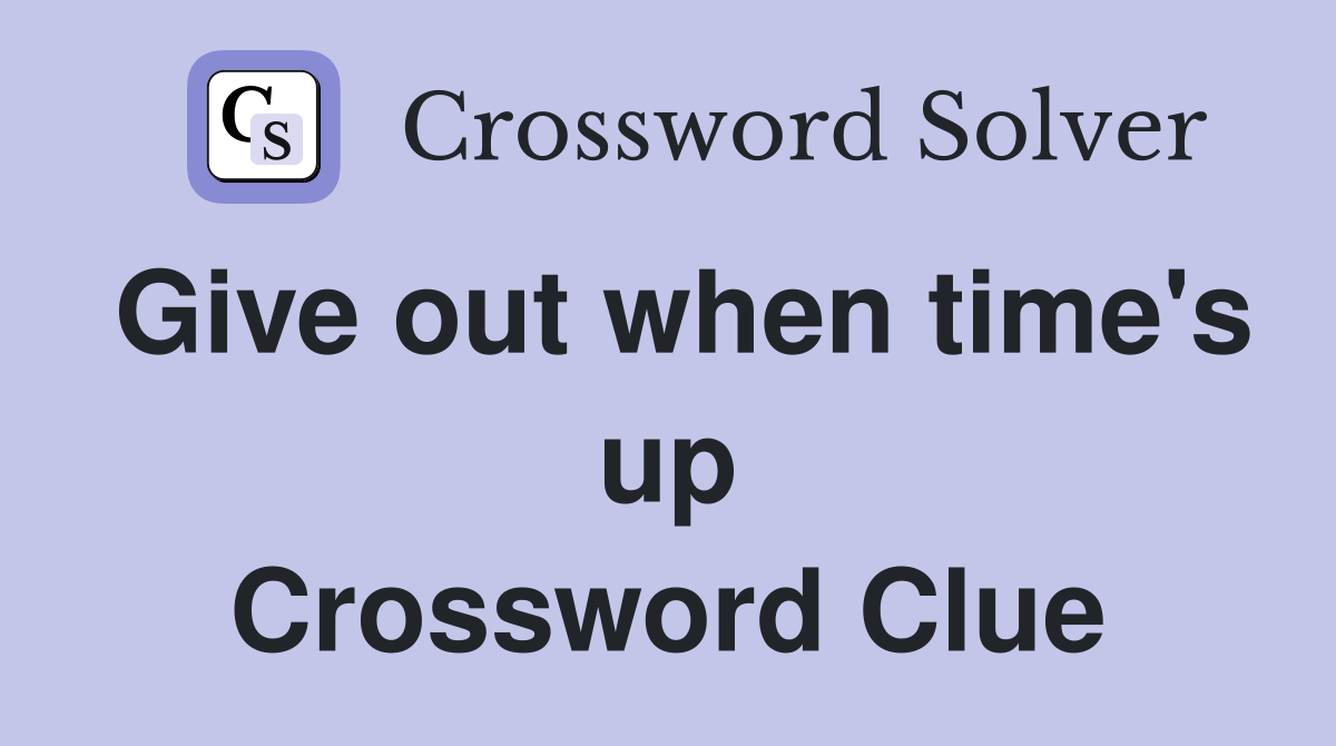 Give out when time's up Crossword Clue