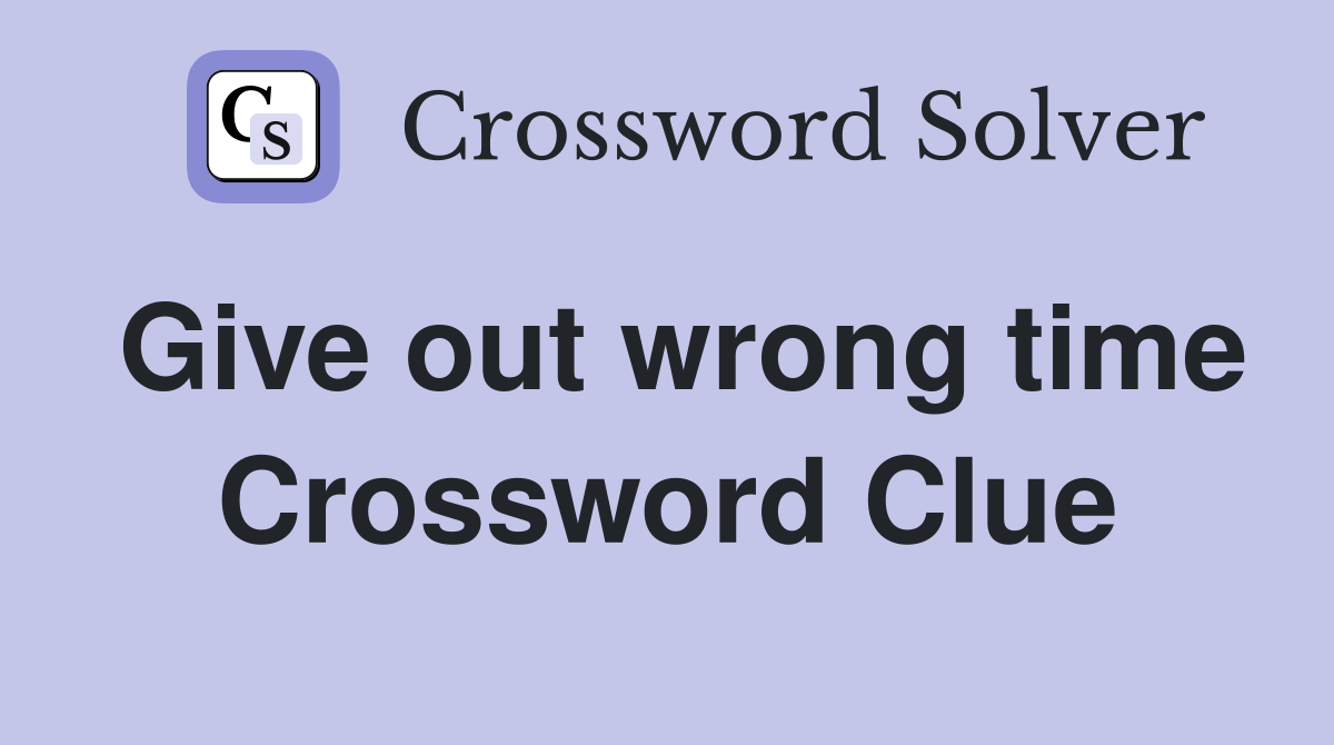 Give out wrong time Crossword Clue
