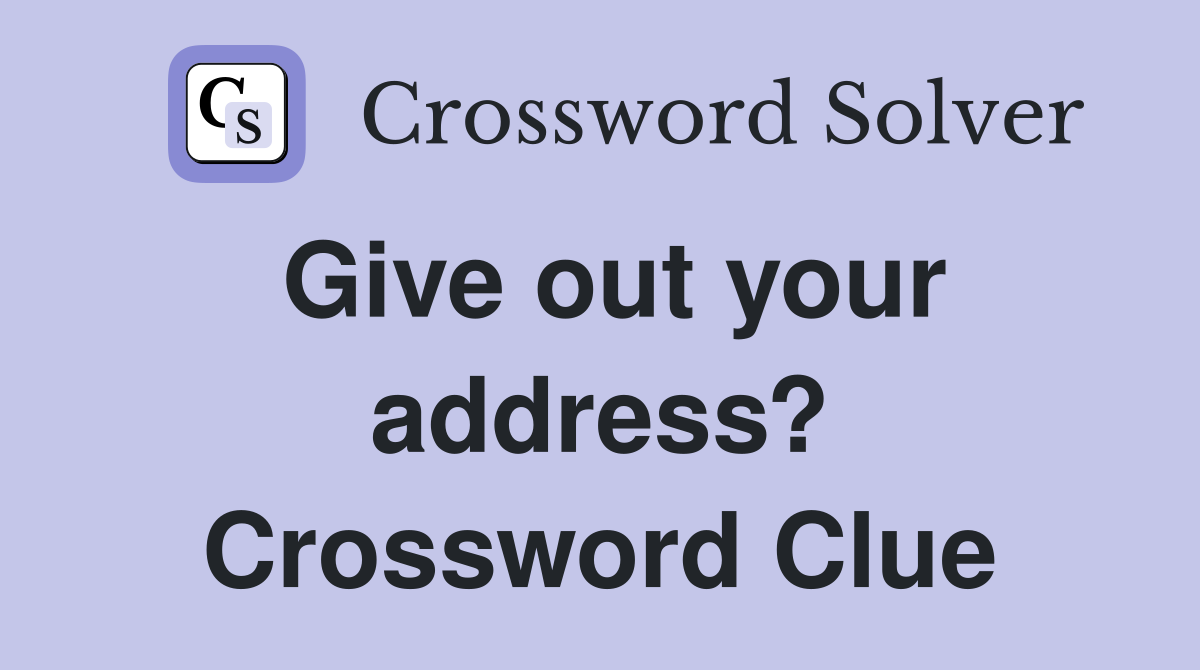 Give out your address? Crossword Clue