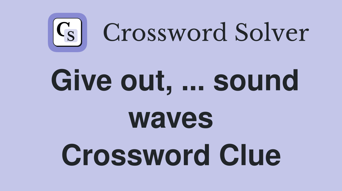 Give out, ... sound waves Crossword Clue