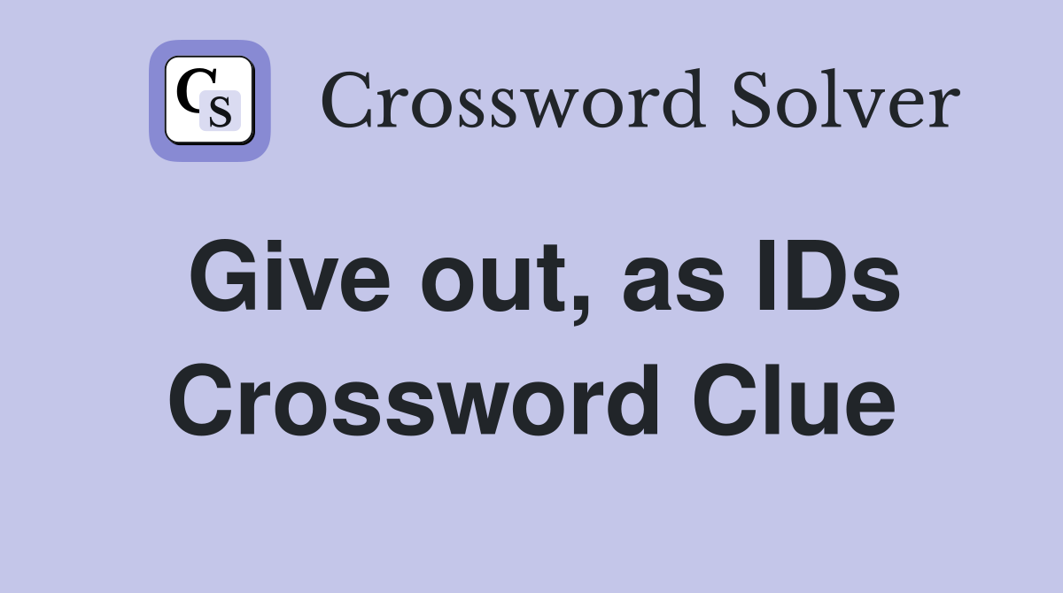 Give out, as IDs Crossword Clue