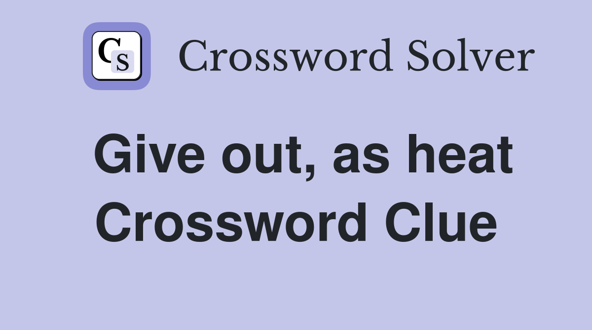 Give out, as heat Crossword Clue