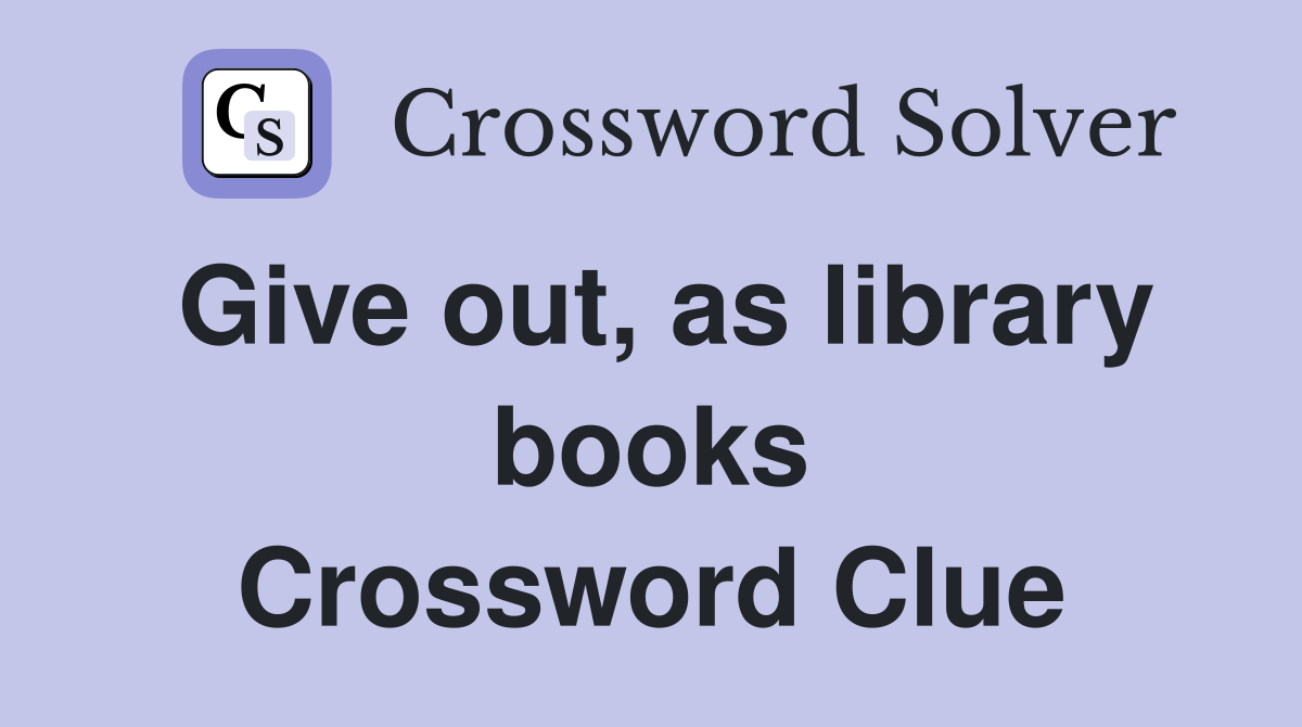 Give out, as library books Crossword Clue