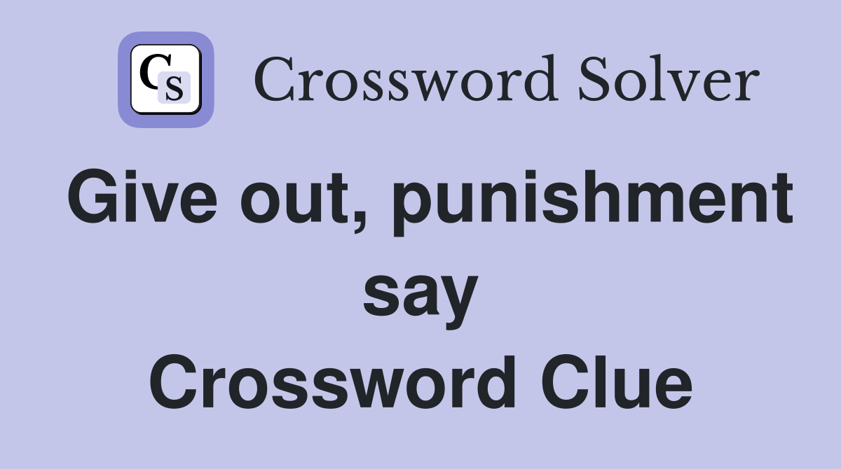 Give out, punishment say Crossword Clue