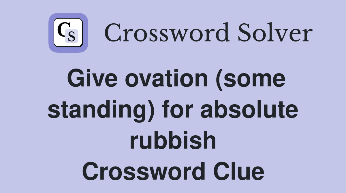 Give ovation (some standing) for absolute rubbish Crossword Clue