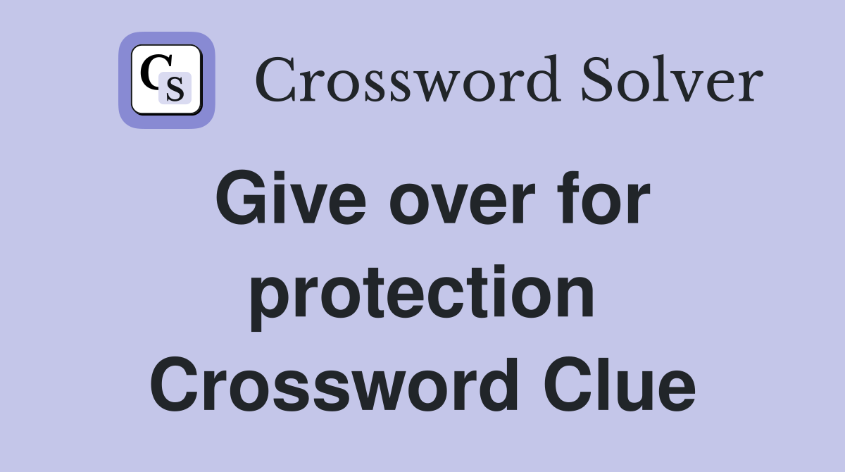 Give over for protection Crossword Clue