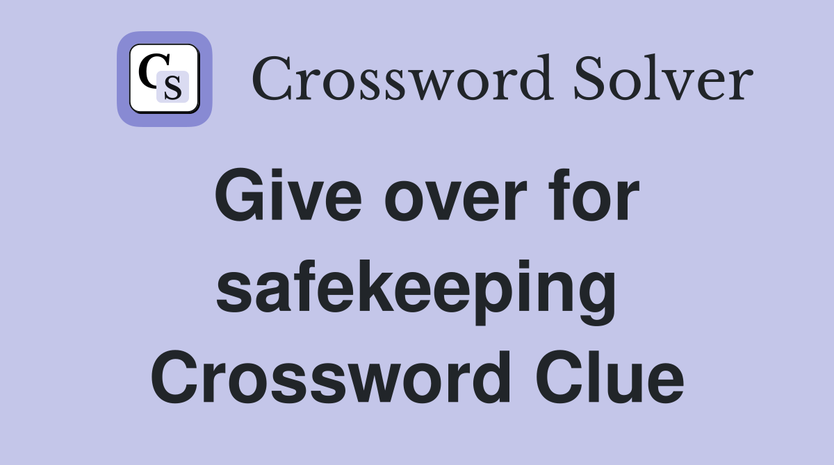Give over for safekeeping Crossword Clue