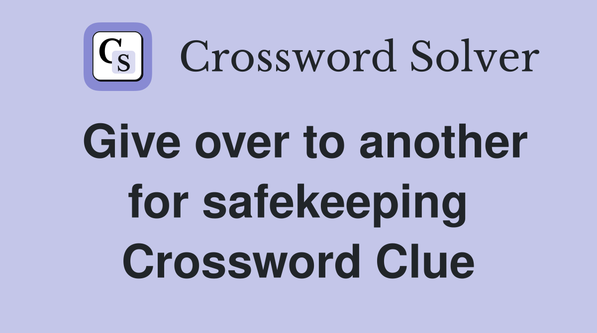 Give over to another for safekeeping Crossword Clue