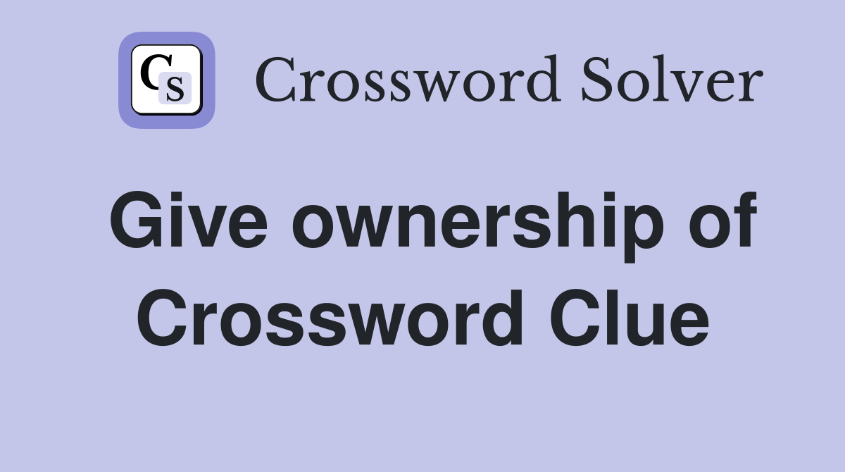 Give ownership of Crossword Clue