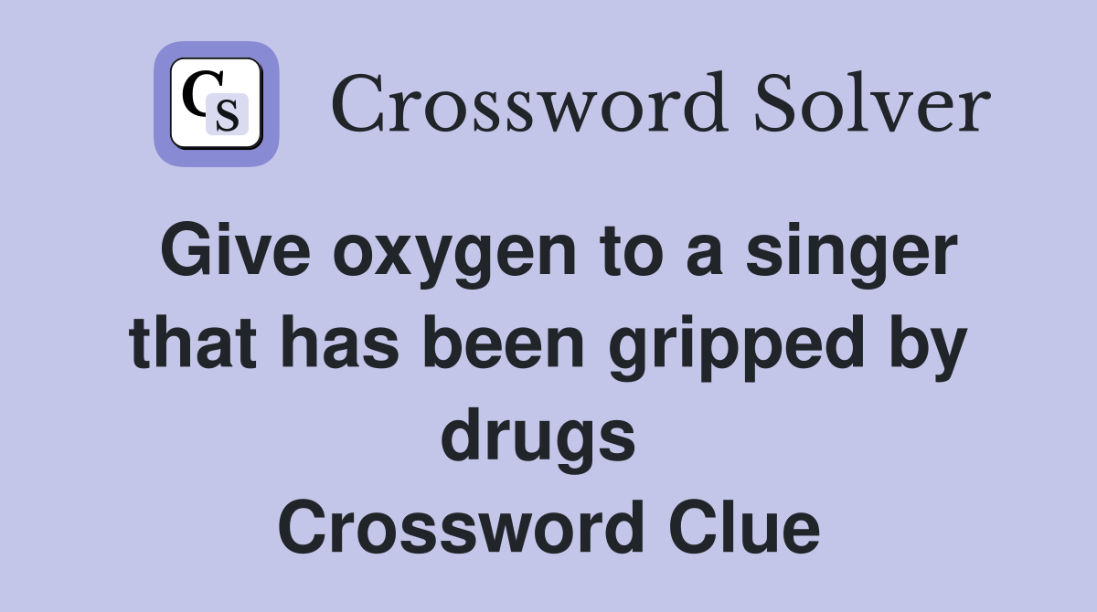 Give oxygen to a singer that has been gripped by drugs  Crossword Clue