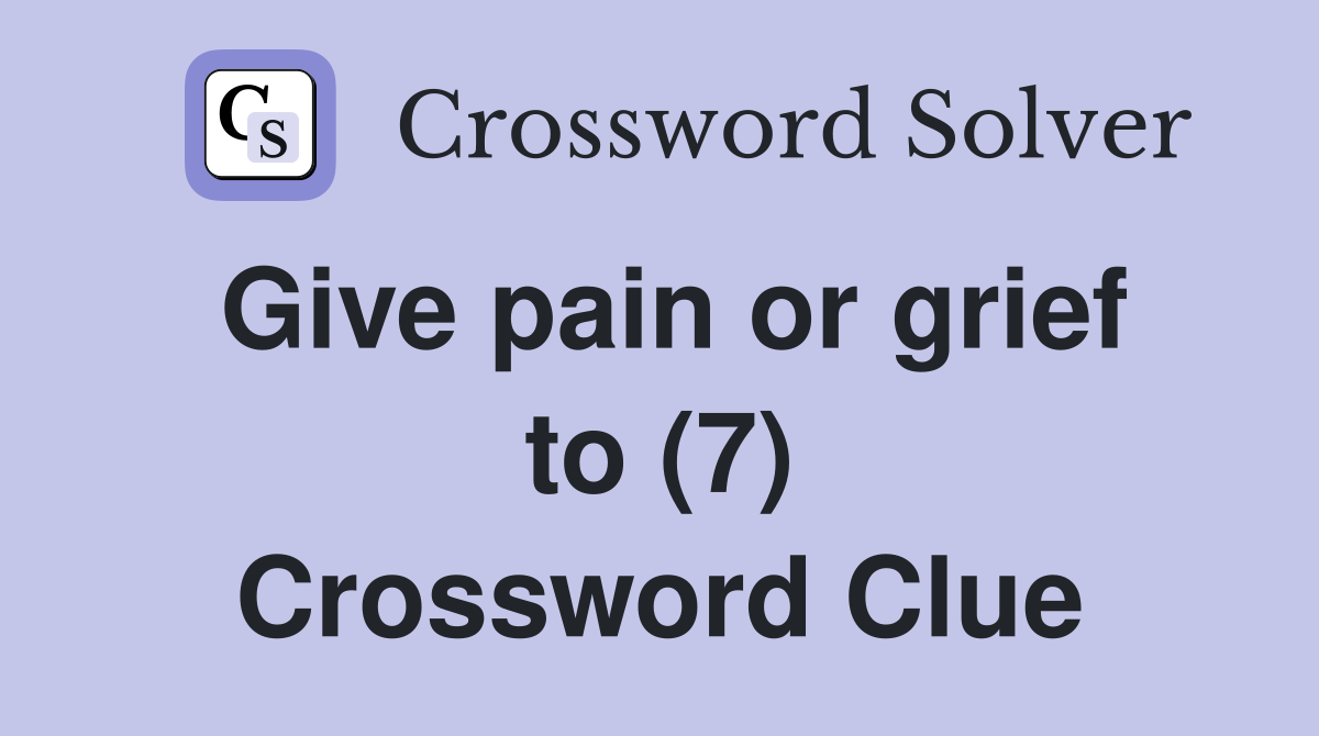 Give pain or grief to (7) Crossword Clue