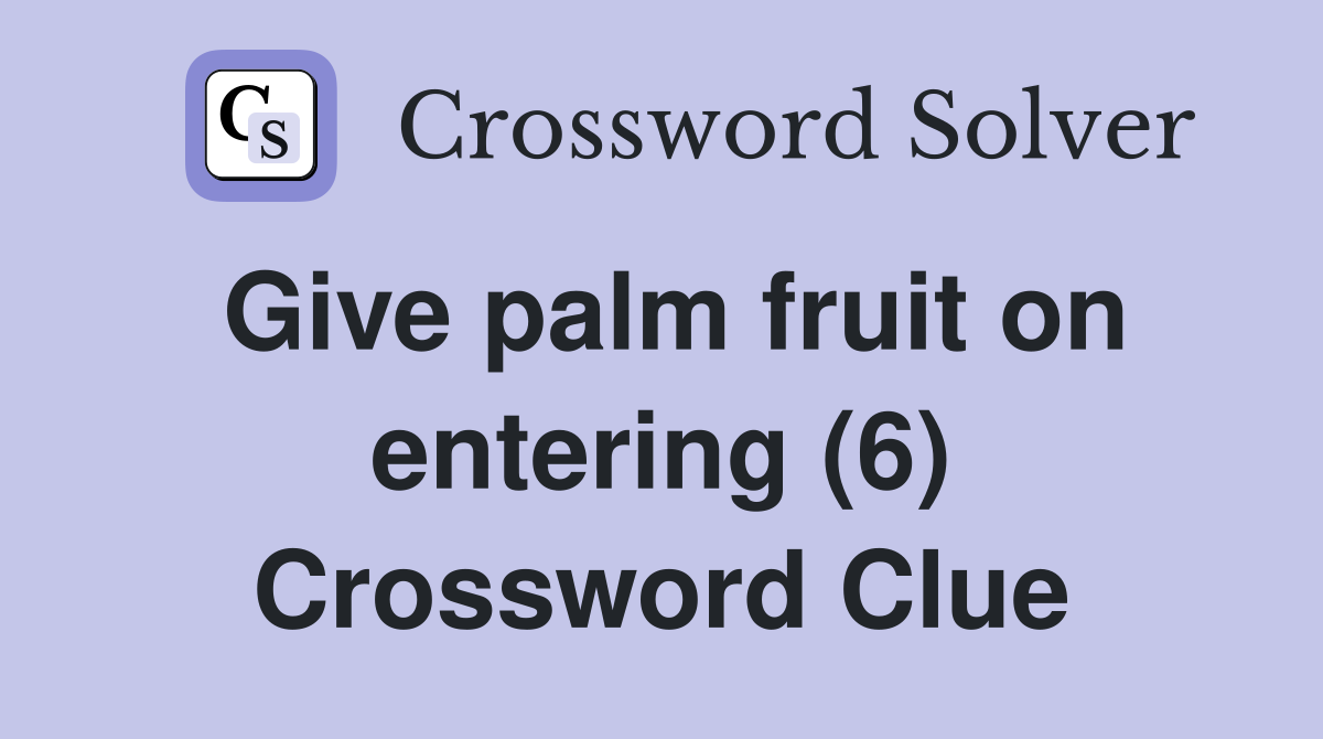 Give palm fruit on entering (6) Crossword Clue