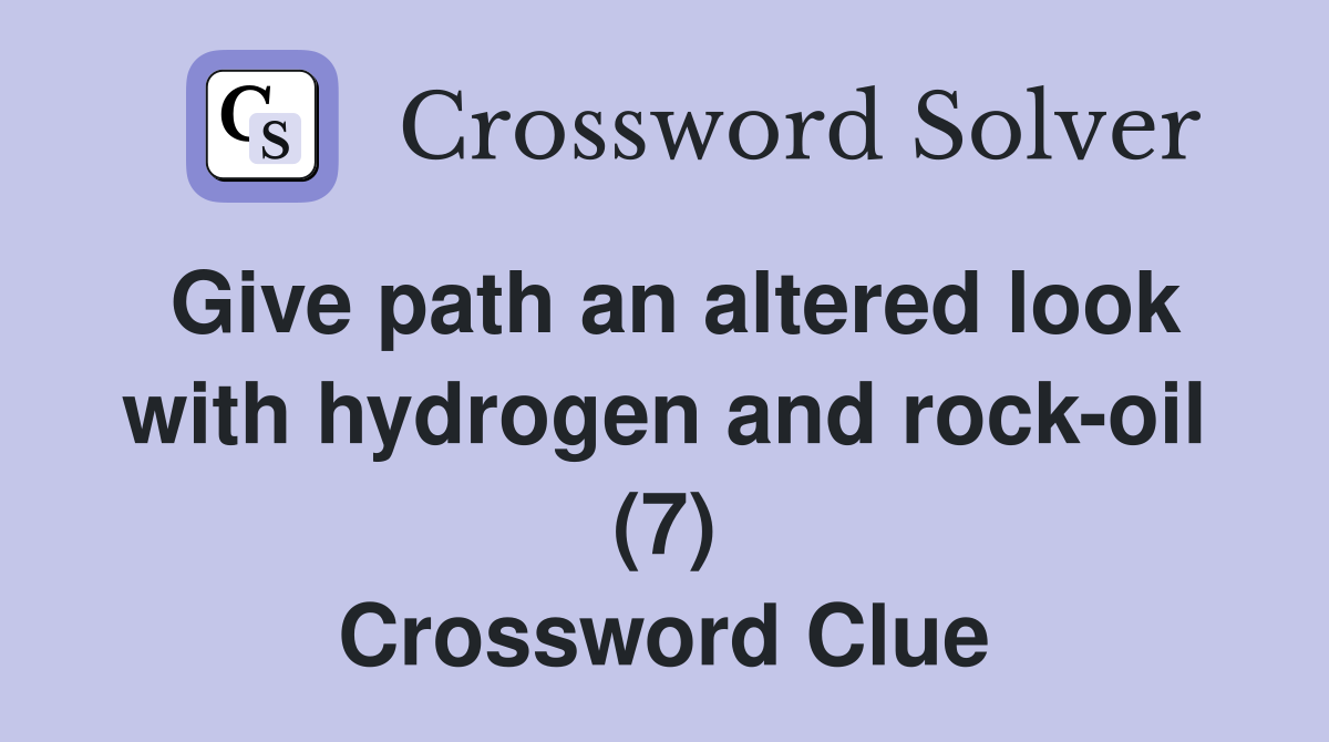Give path an altered look with hydrogen and rock-oil (7) Crossword Clue